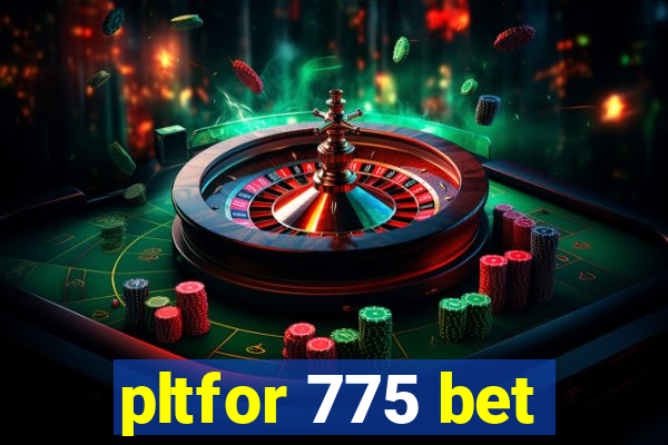 pltfor 775 bet